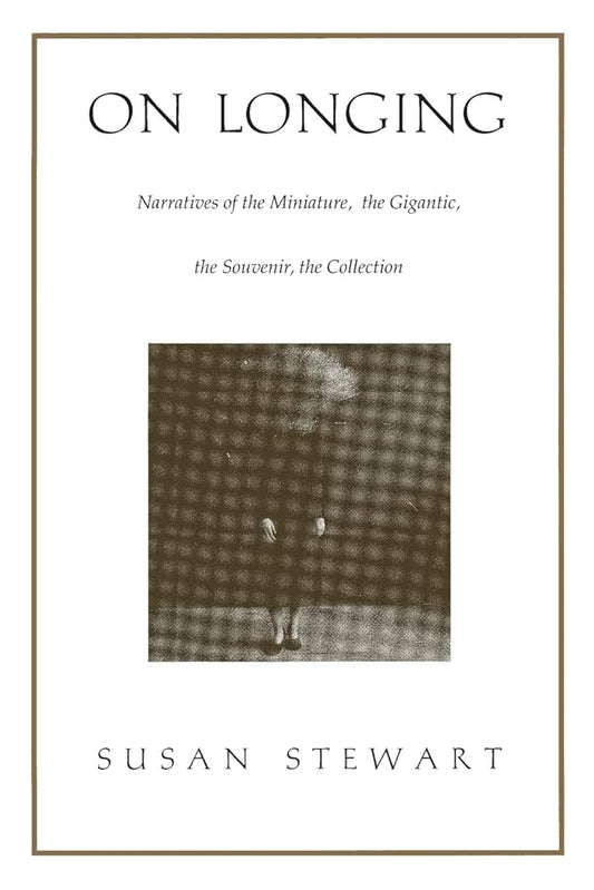 On Longing: Narratives of the Miniature, the Gigantic, the Souvenir, the Collection cover image