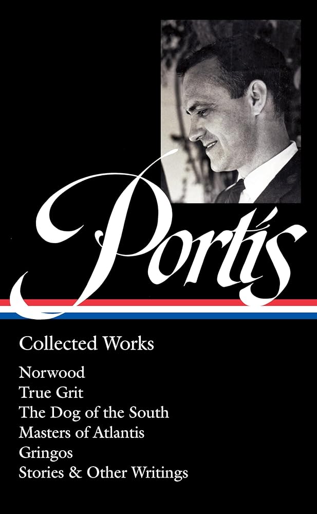 Charles Portis: Collected Works (LOA #369): Norwood / True Grit / The Dog of the South / Masters of Atlantis / Gringos / Stories & Other Writings (Library of America, 369) cover image