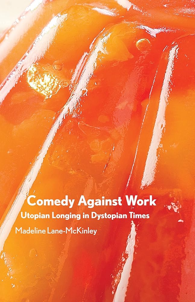 Comedy Against Work: Utopian Longing in Dystopian Times cover image