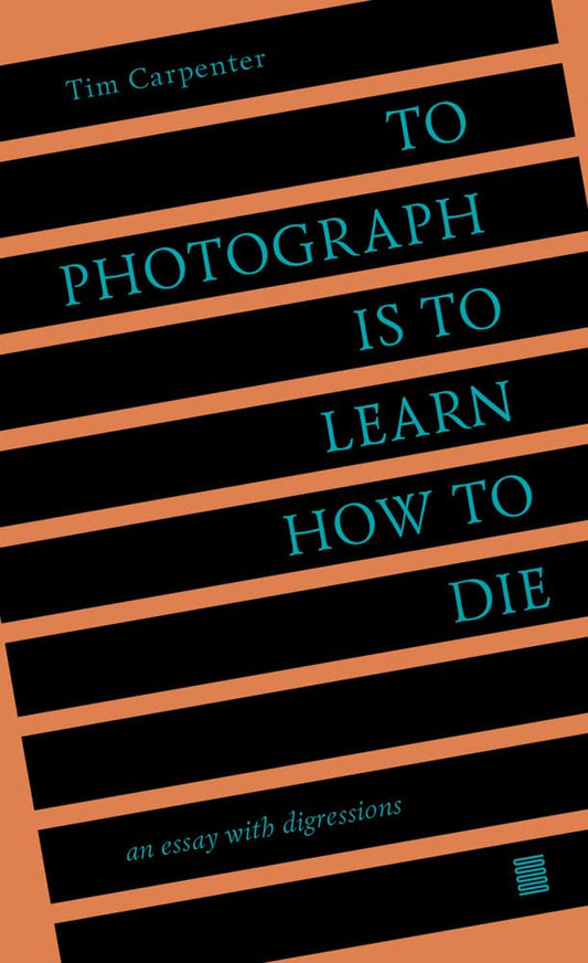 To Photograph Is to Learn How to Die: An Essay with Digressions cover image