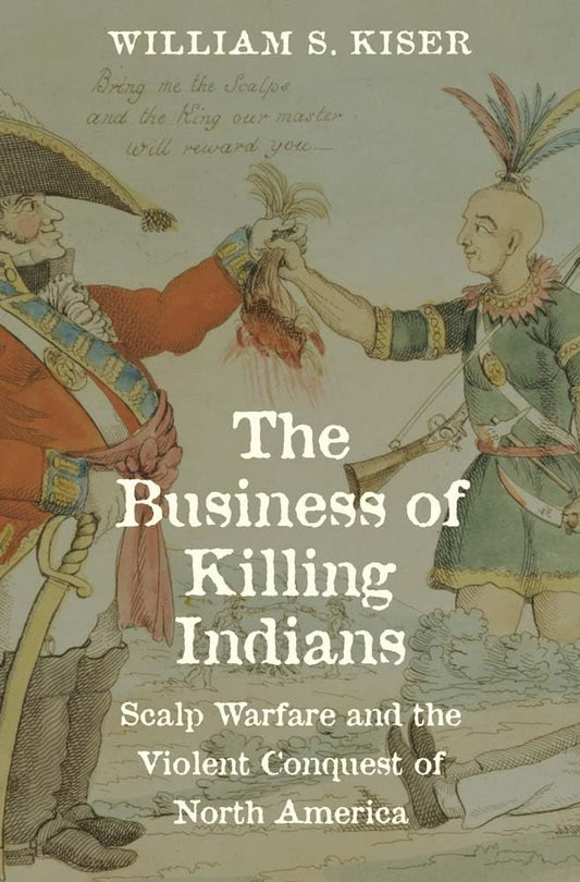 The Business of Killing Indians: Scalp Warfare and the Violent Conquest of North America (The Lamar Series in Western History) cover image