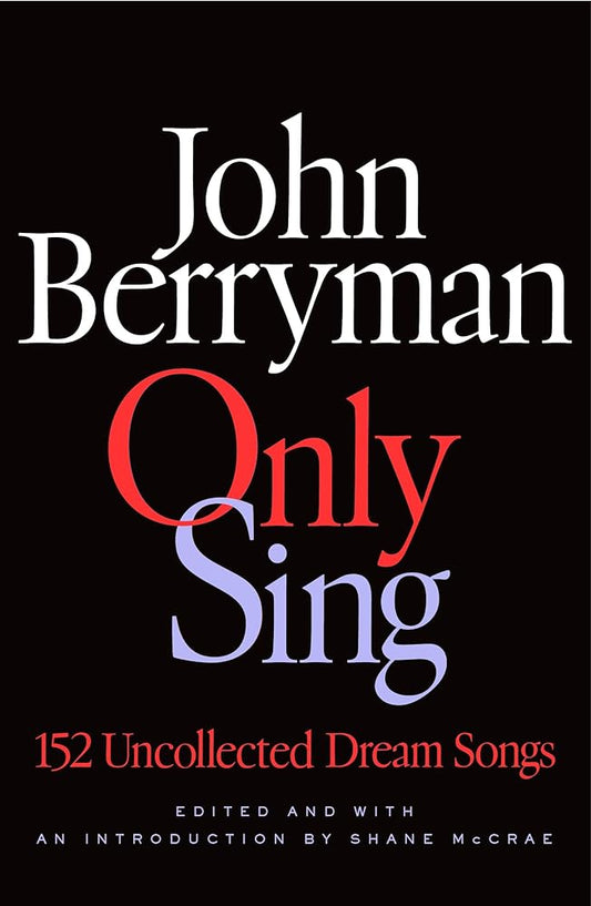 Only Sing: 152 Uncollected Dream Songs cover image